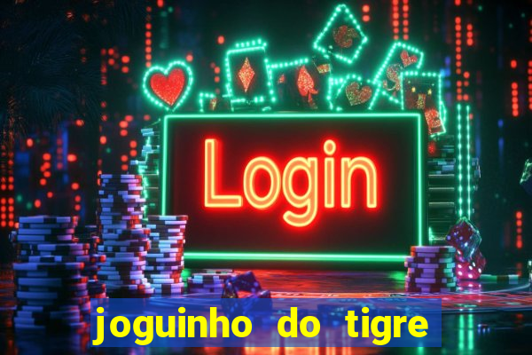 joguinho do tigre para ganhar dinheiro